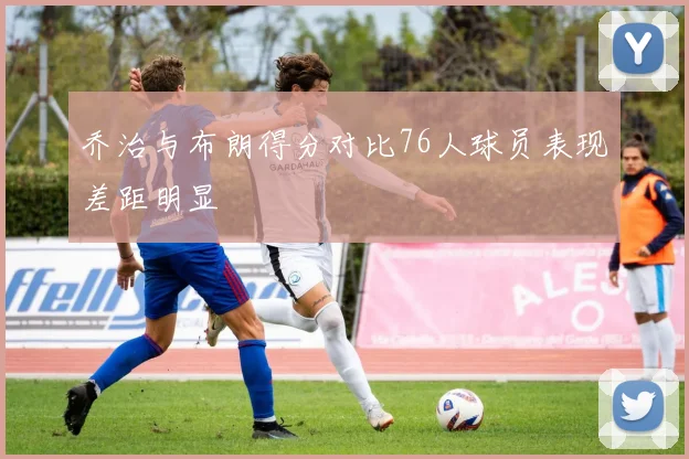 乔治与布朗得分对比76人球员表现差距明显