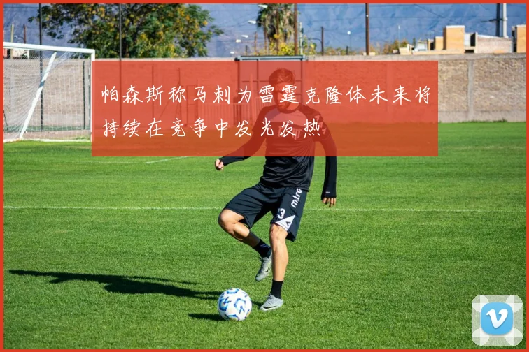 帕森斯称马刺为雷霆克隆体未来将持续在竞争中发光发热